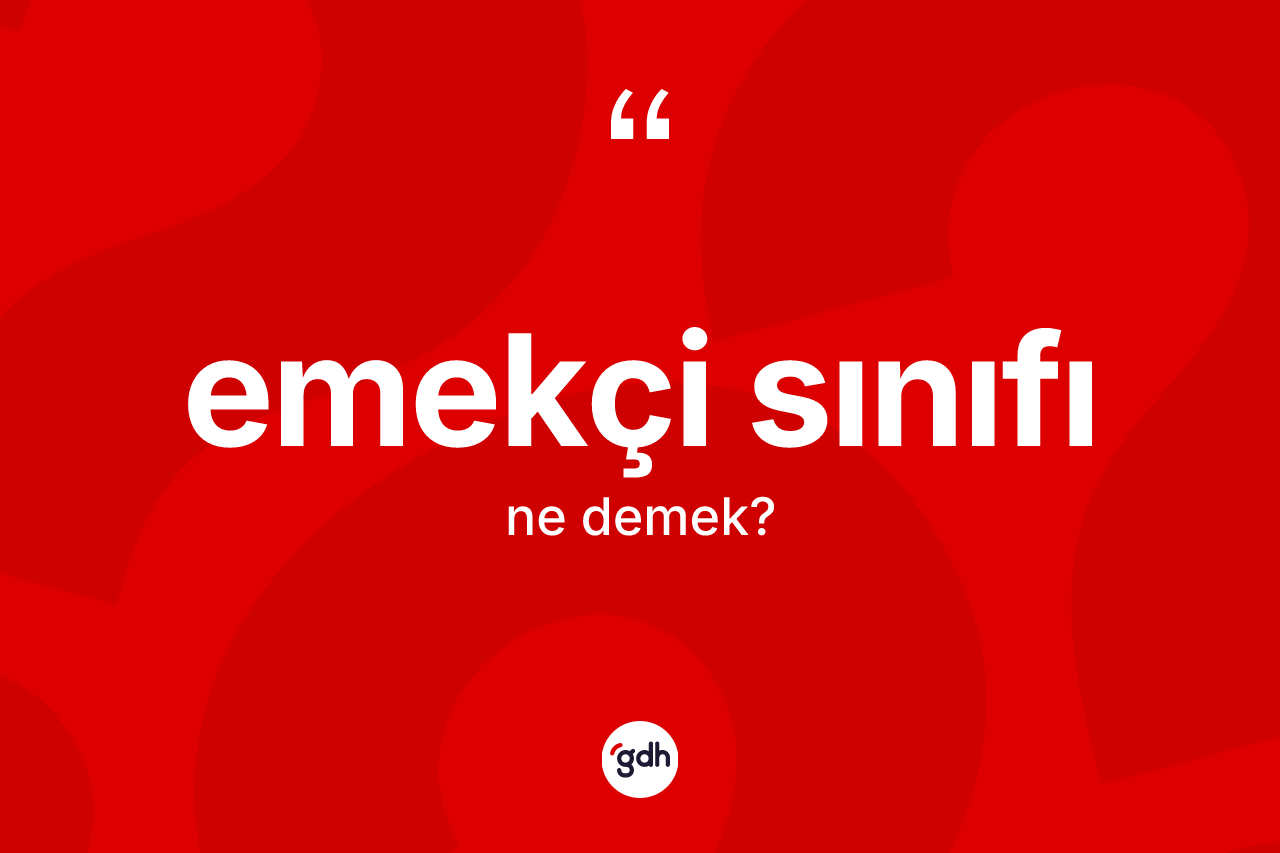 Emekçi sınıfı ne anlama gelir?