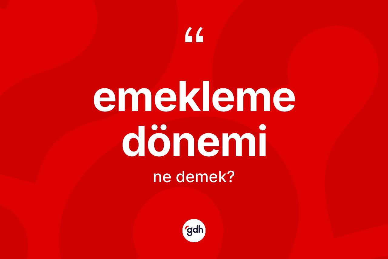 Emekleme dönemi ne demek? Emekleme döneminin TDK'ya göre anlamı nedir?