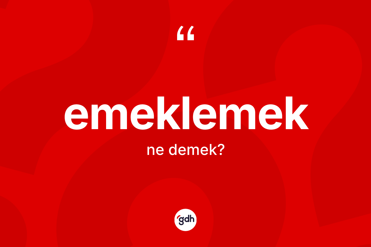 Emeklemek kelimesinin tanımı nedir?