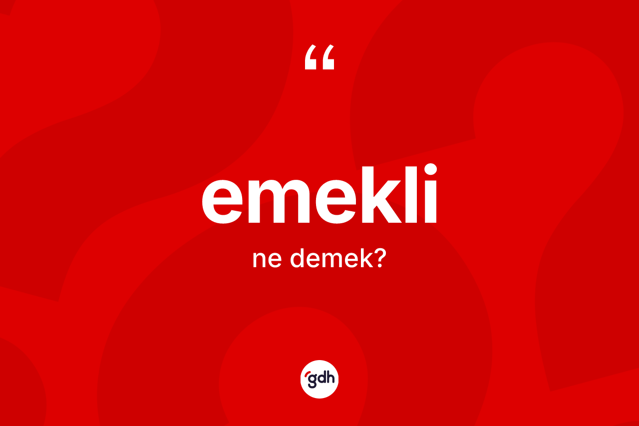 Emekli kelimesinin sözlükteki tanımı nedir? Emeklinin TDK'ya göre anlamı nedir?