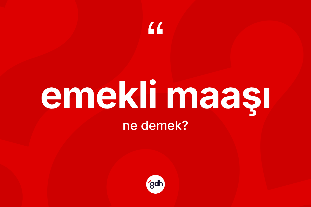 Emekli maaşı kelimesi ne anlama gelir? Emekli maaşının TDK'ya göre anlamı nedir?