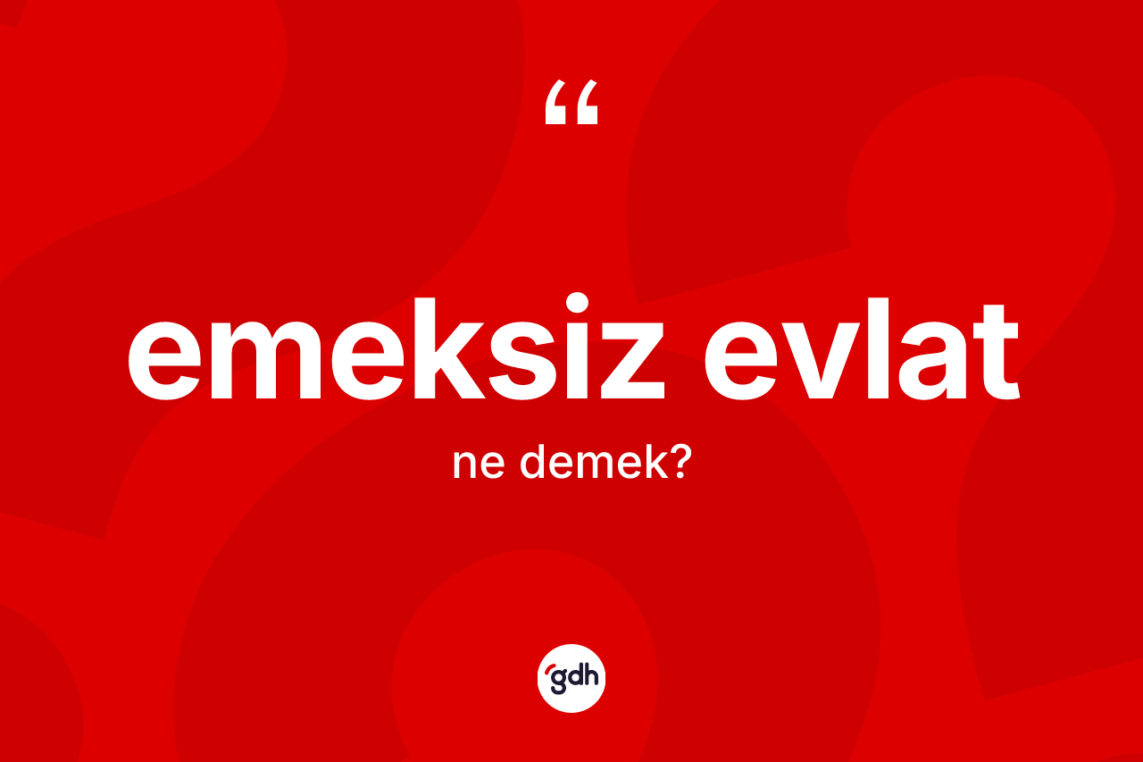 Emeksiz evlat ne anlama gelir? Emeksiz evladın TDK'ya göre anlamı nedir?