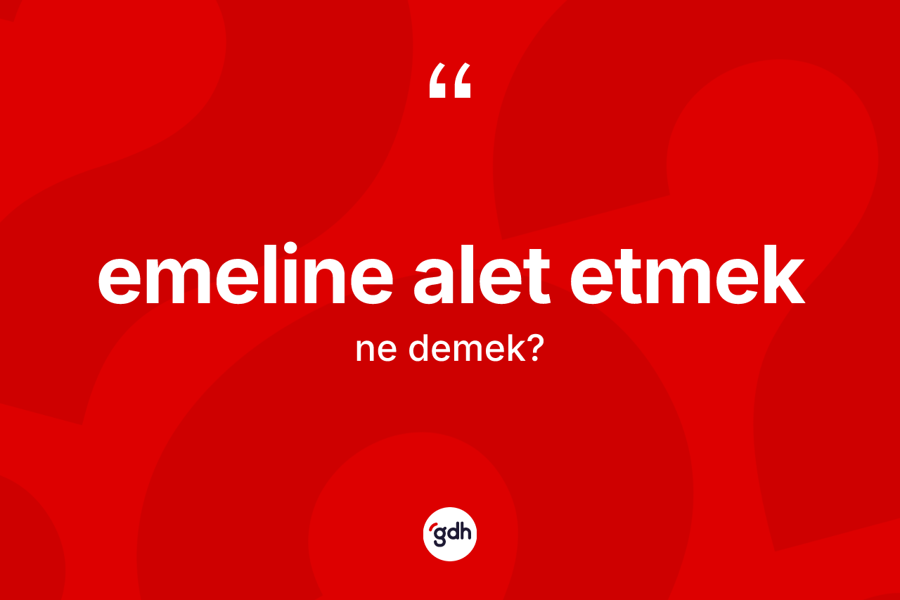 Emeline alet etmek ne demektir?