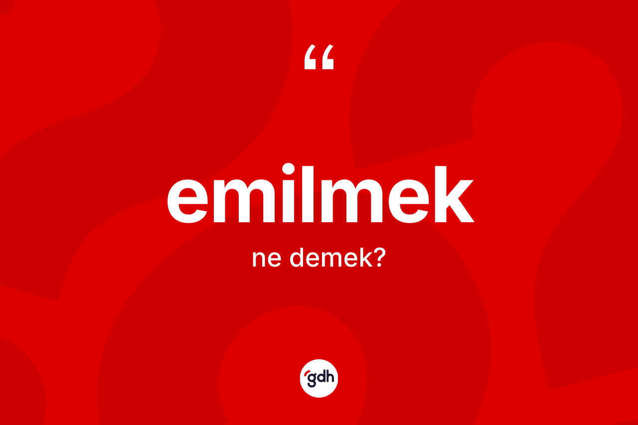 Emilmek kelimesinin anlamı nedir? Emilmek kelimesinin kaç farklı anlamı var?