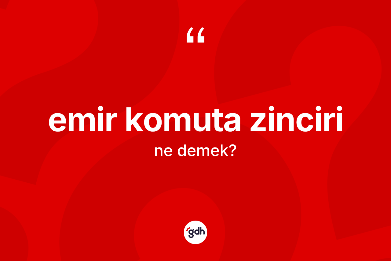 Emir komuta zinciri kelimesi ne demek?