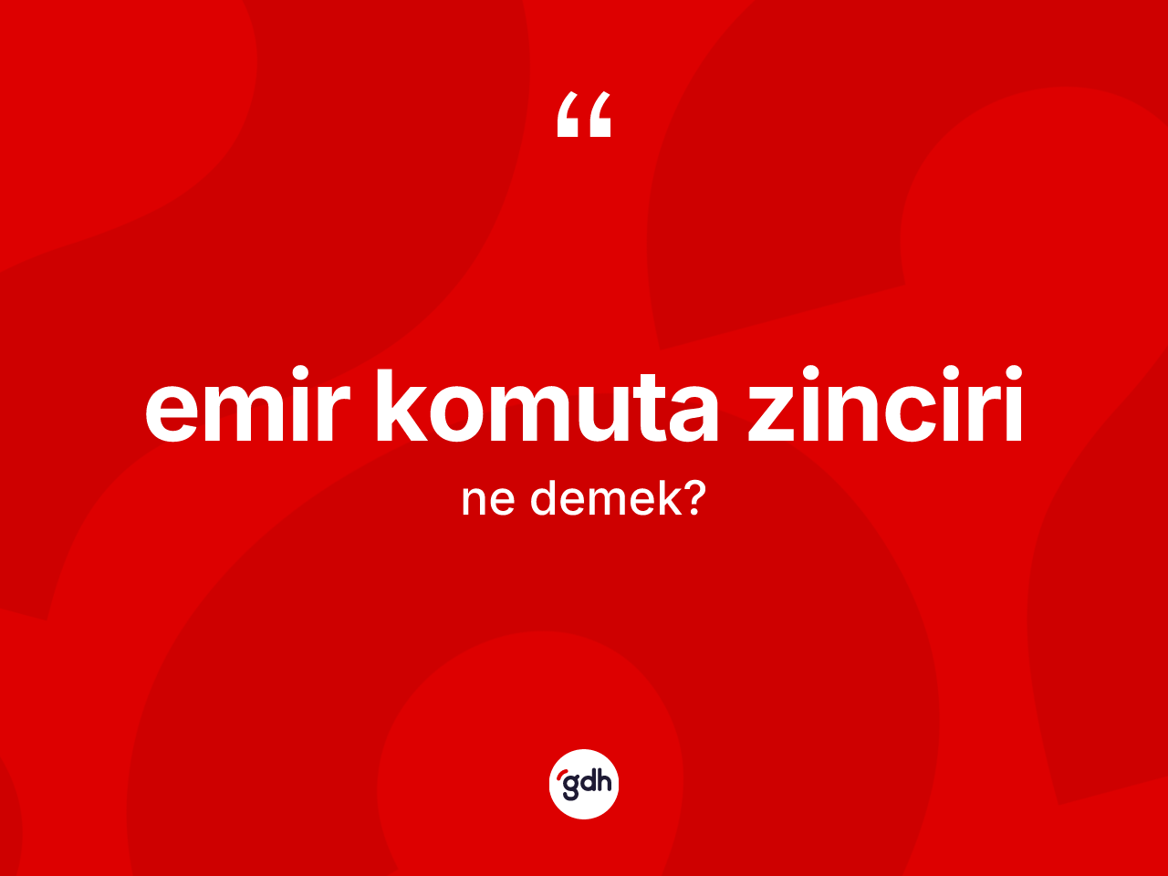 Emir komuta zinciri kelimesi ne demek? Emir komuta zincirinin TDK'ya göre anlamı nedir?