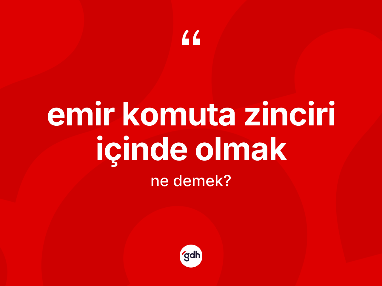 Emir komuta zinciri içinde olmak ifadesinin tanımı nedir? Emir komuta zinciri içinde olmak sözünün TDK'ya göre anlamı nedir?