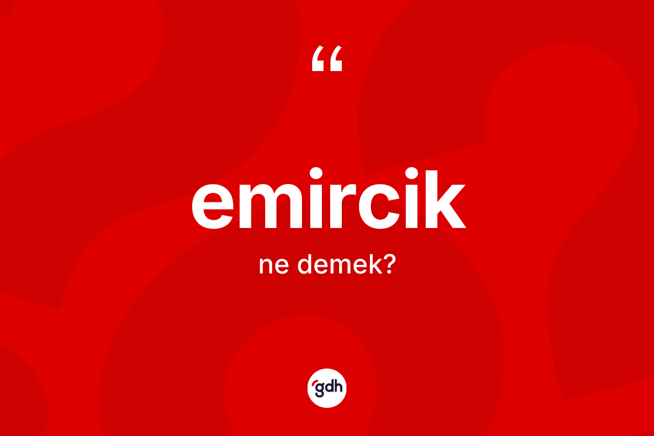 Emircik ne anlama gelir? Emircik kelimesinin özellikleri nelerdir?