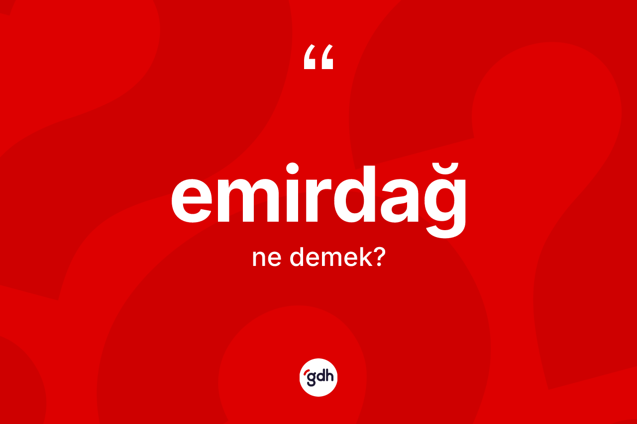 Emirdağ ne anlama gelir? Emirdağ'ın TDK'ya göre anlamı nedir?
