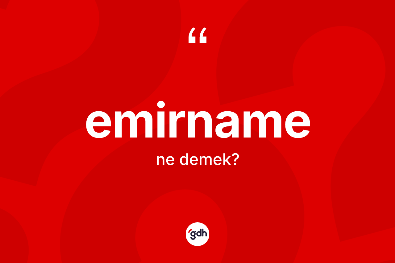 Emirname kelimesinin sözlükteki tanımı nedir? Emirnamenin TDK'ya göre anlamı nedir?