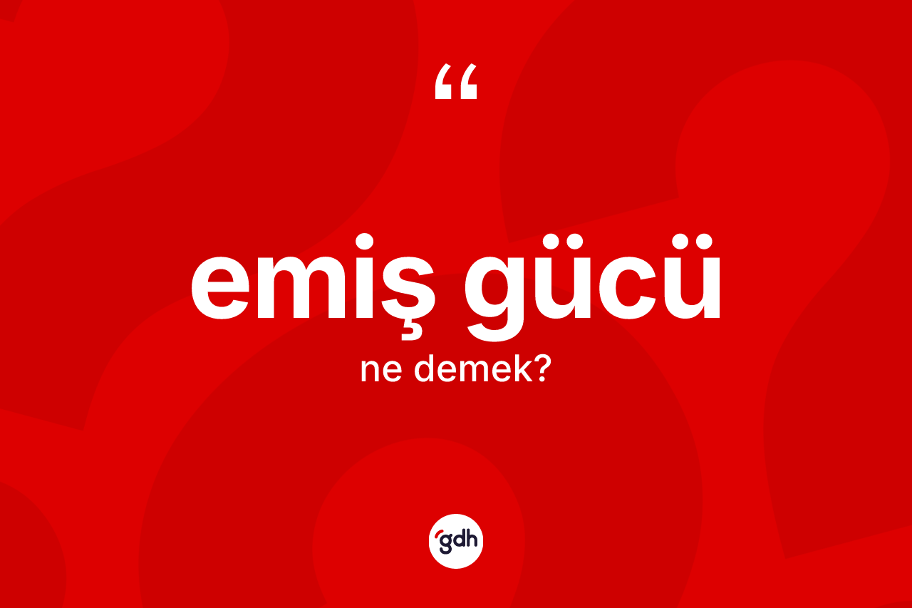 Emiş gücü nedir? Emiş gücünün TDK'ya göre anlamı nedir?