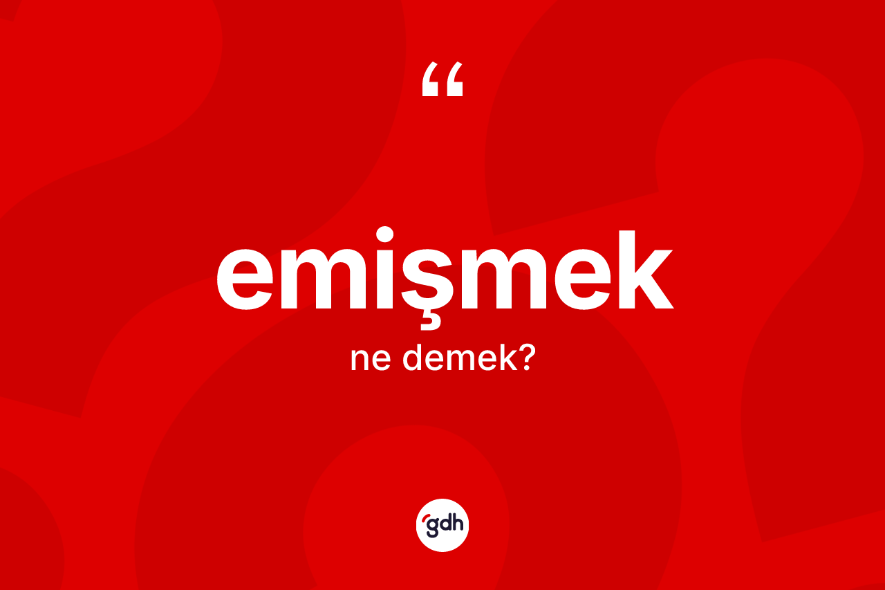 Emişmek kelimesi ne anlama gelir?