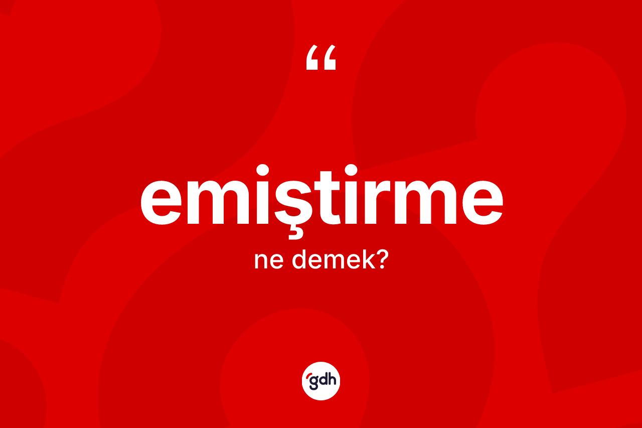 Emiştirme kelimesi ne anlama gelir? Emiştirmenin TDK'ya göre anlamı nedir?