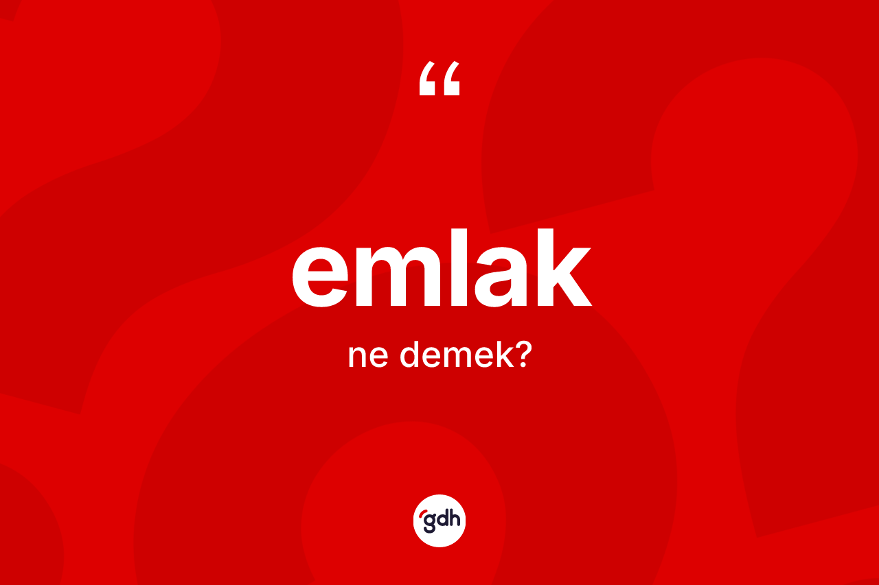 Emlak kelimesi nedir? Emlakın sözlükteki anlamı nedir?