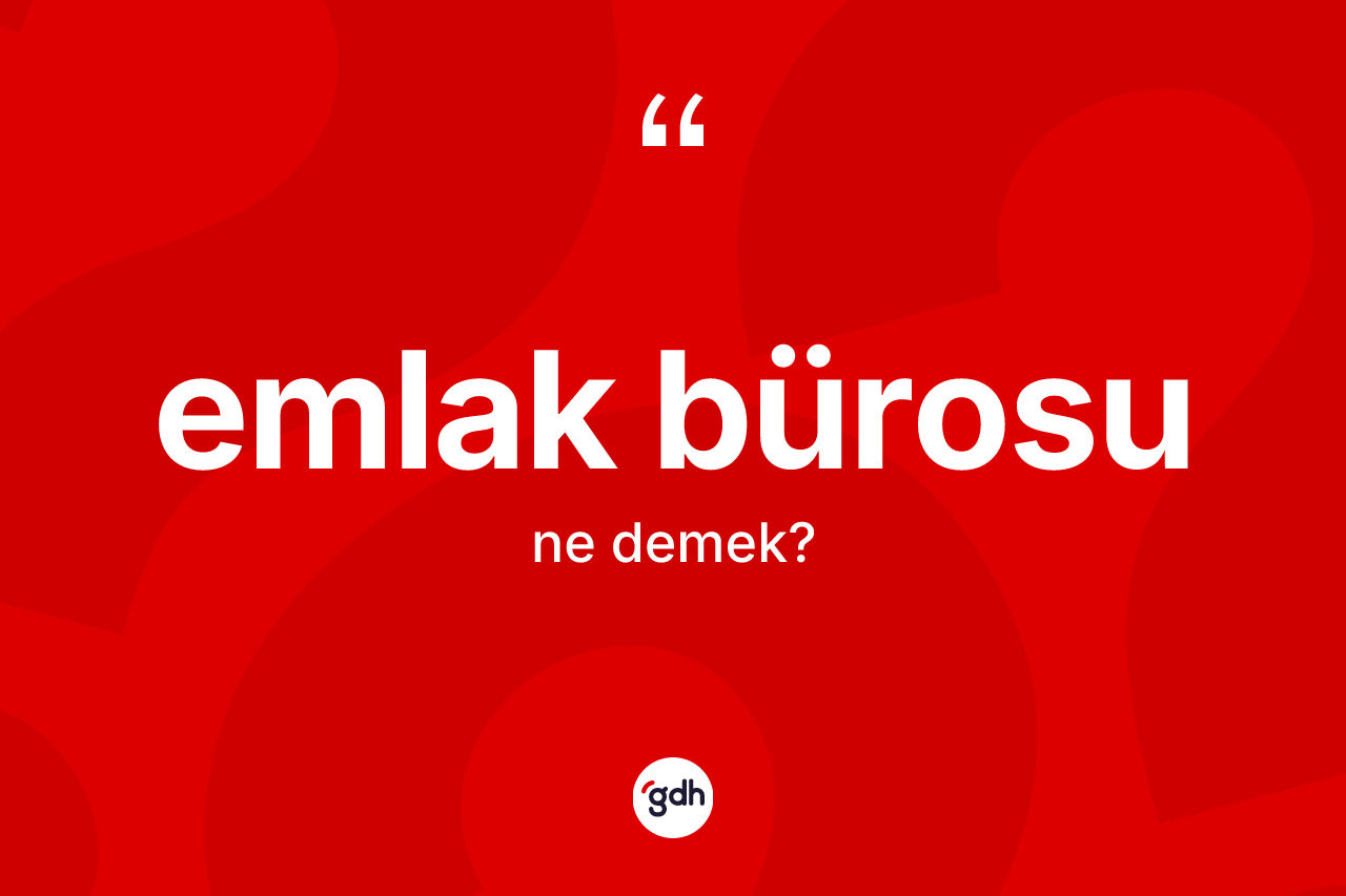 Emlak bürosu kelimesi ne anlama gelir? Emlak bürosunun sözlükteki anlamı nedir?