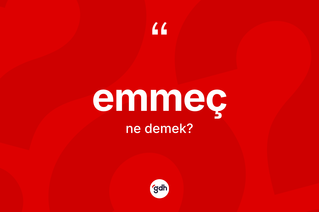 Emmeç ne anlama gelir? Emmeç kelimesinin kaç farklı anlamı var?