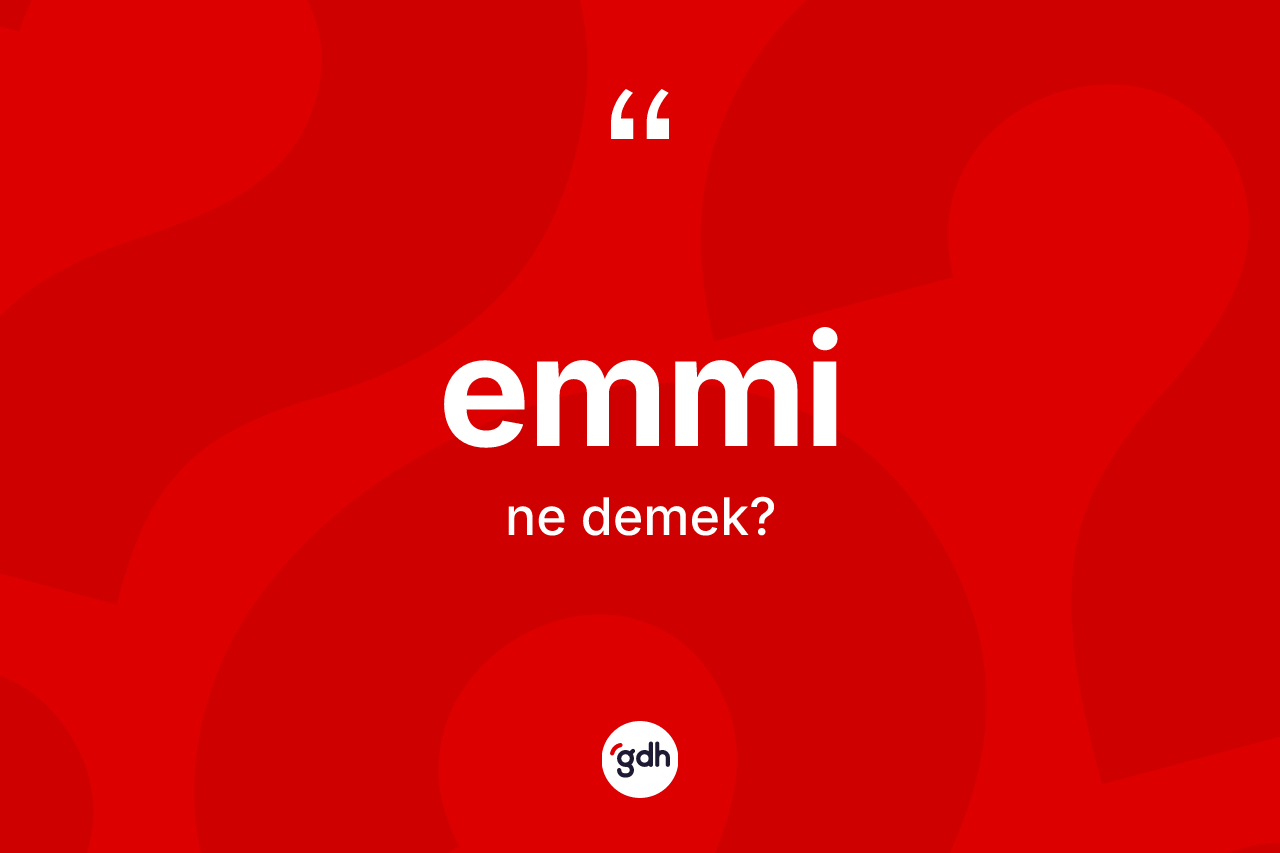 Emmi kelimesinin anlamı nedir?
