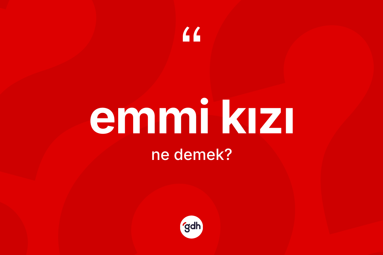 Emmi kızı kelimesinin anlamı nedir?