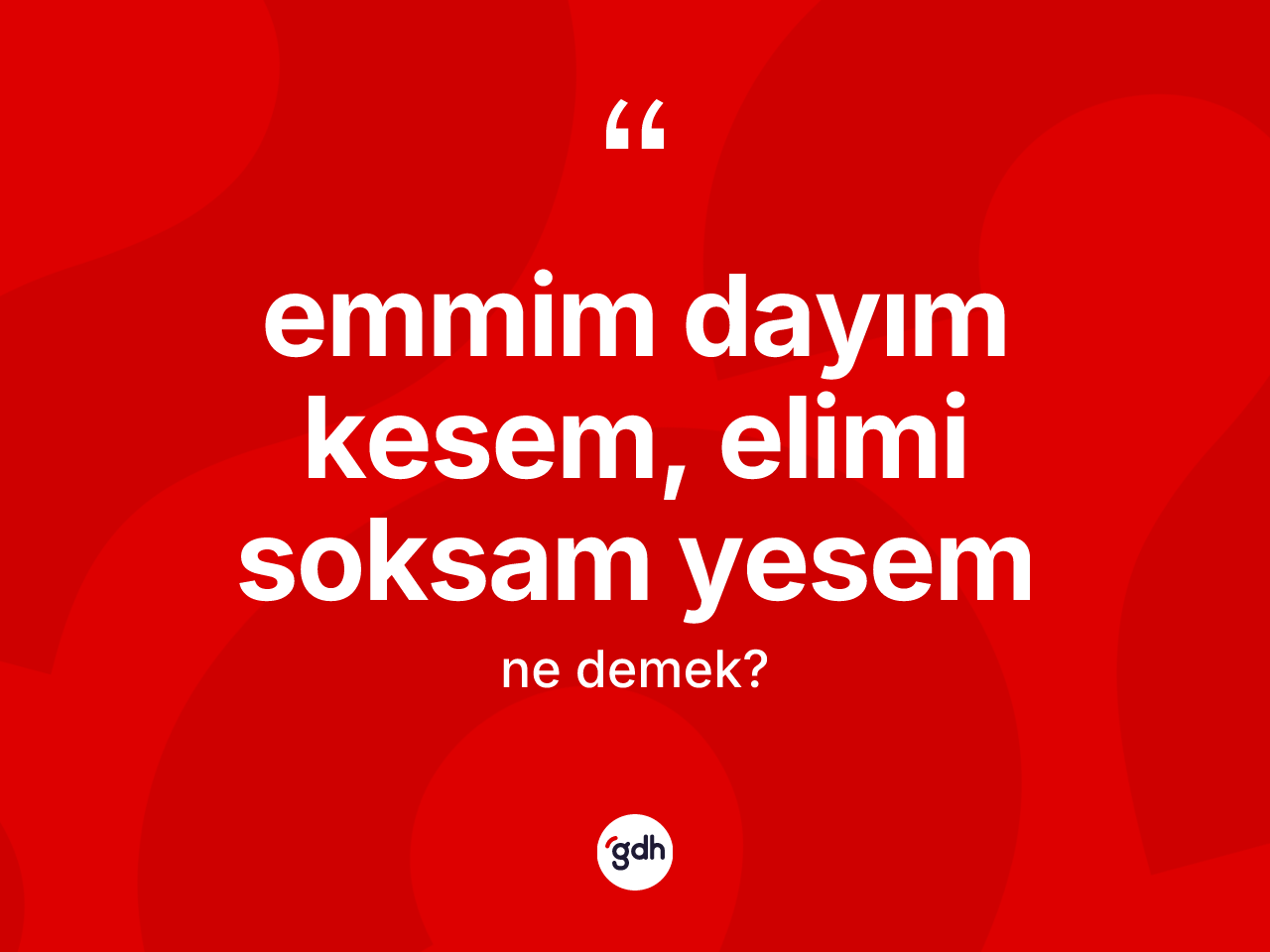 Emmim dayım kesem, elimi soksam yesem ifadesinin kısaca tanımı nedir? Emmim dayım kesem, elimi soksam yesem ifadesinin TDK açıklaması nedir?