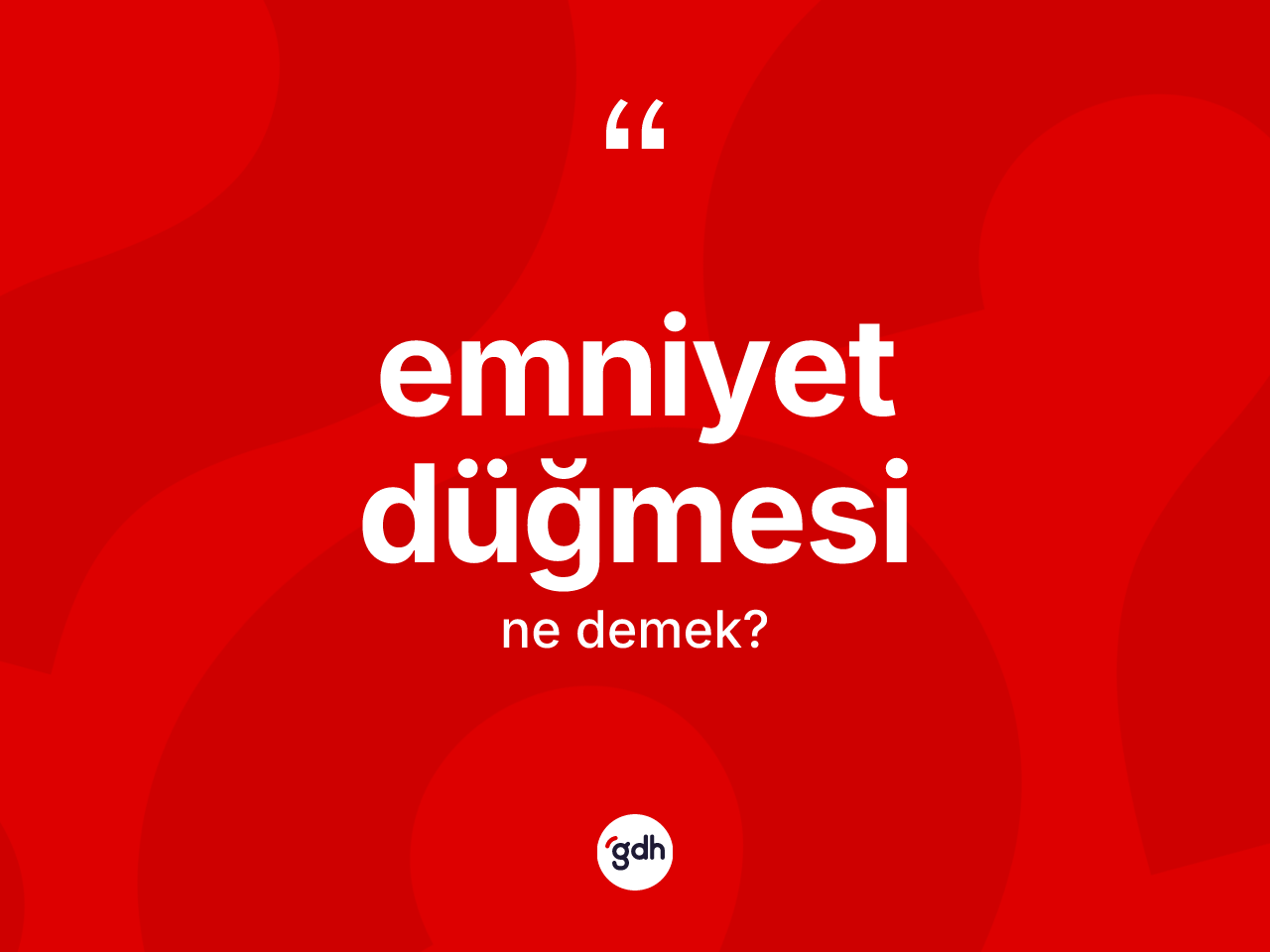 Emniyet düğmesi ne anlama gelir? Emniyet düğmesi kelimesinin TDK'ya göre açıklaması nedir?