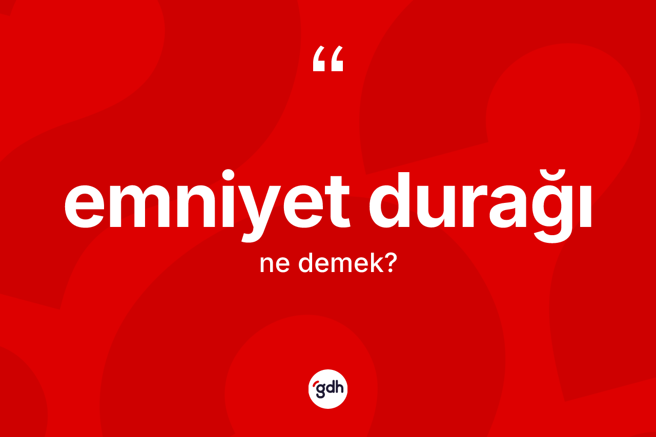 Emniyet durağı kelimesinin sözlükteki tanımı nedir? Emniyet durağının halk arasındaki kullanımı nasıldır?