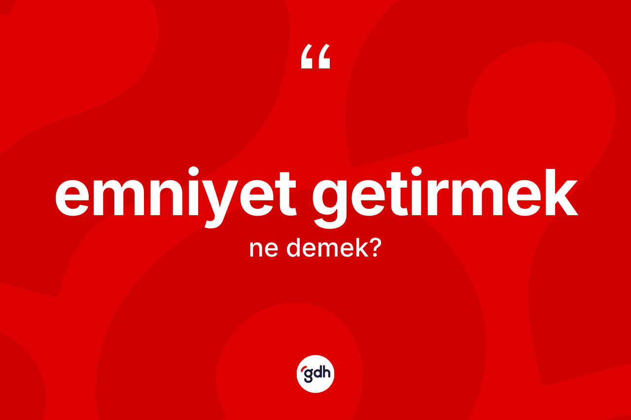Emniyet getirmek ne demektir?