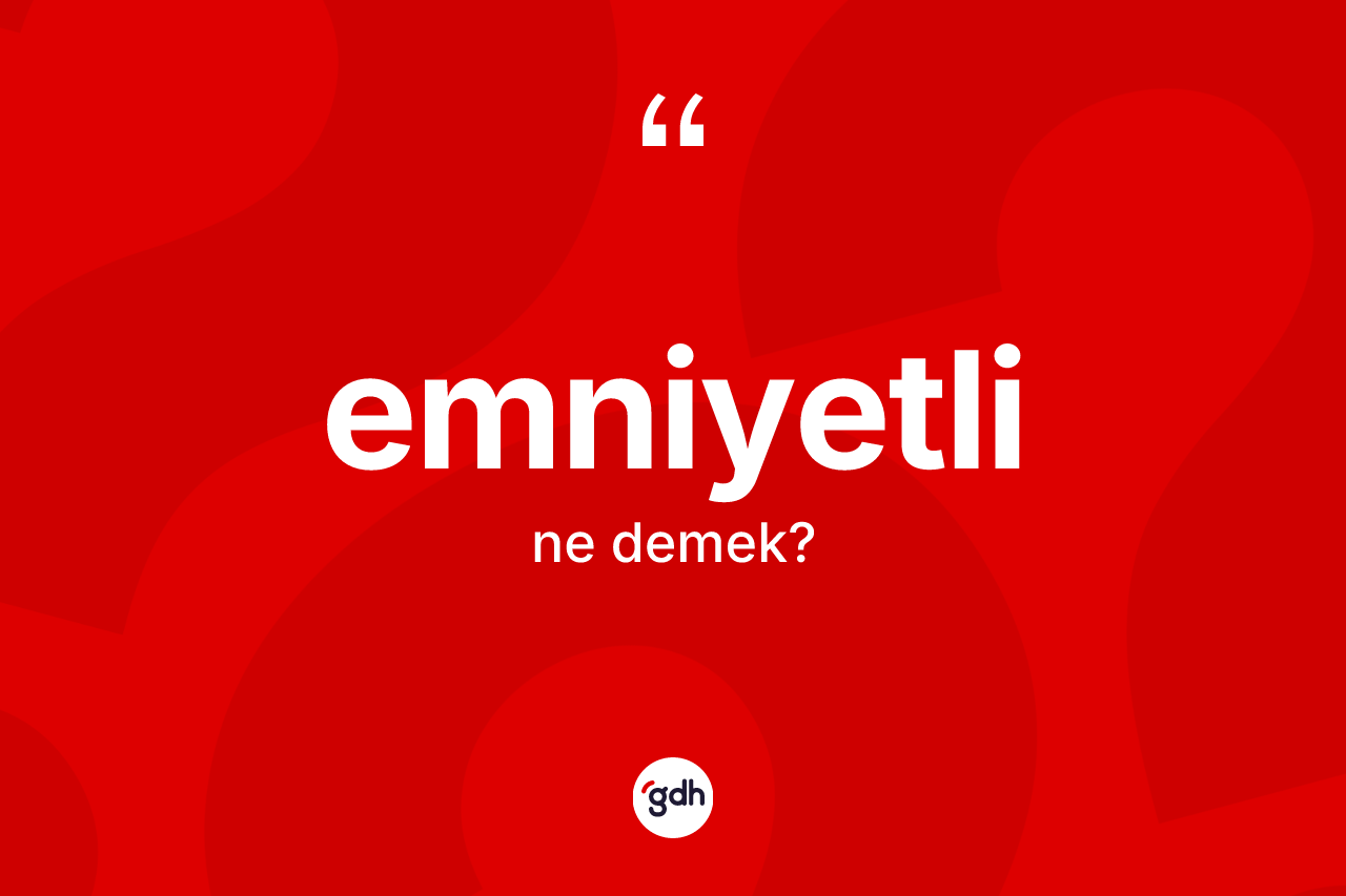 Emniyetli kelimesinin sözlükteki tanımı nedir? Emniyetli kelimesinin TDK'ya göre açıklaması nedir?