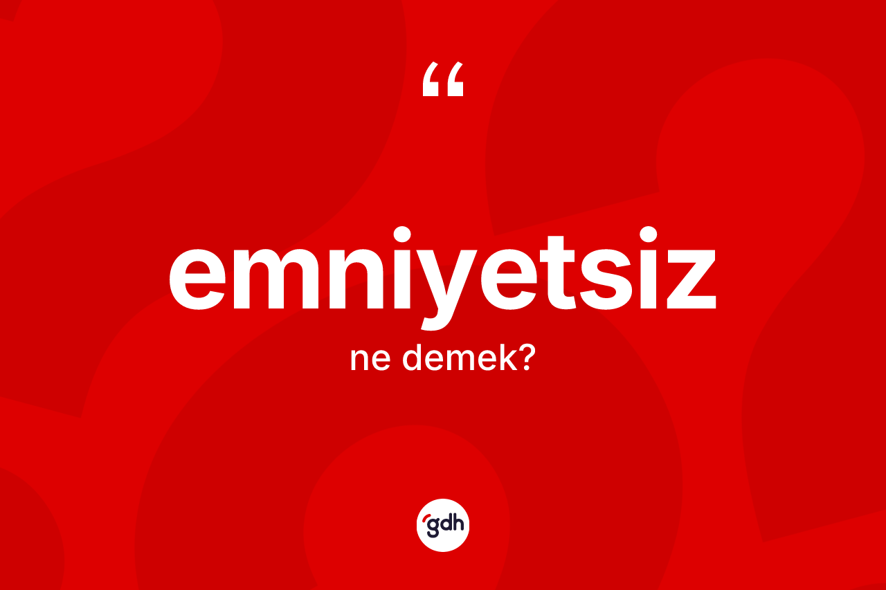 Emniyetsiz kelimesinin anlamı nedir? Emniyetsiz kelimesinin TDK anlamı nedir?
