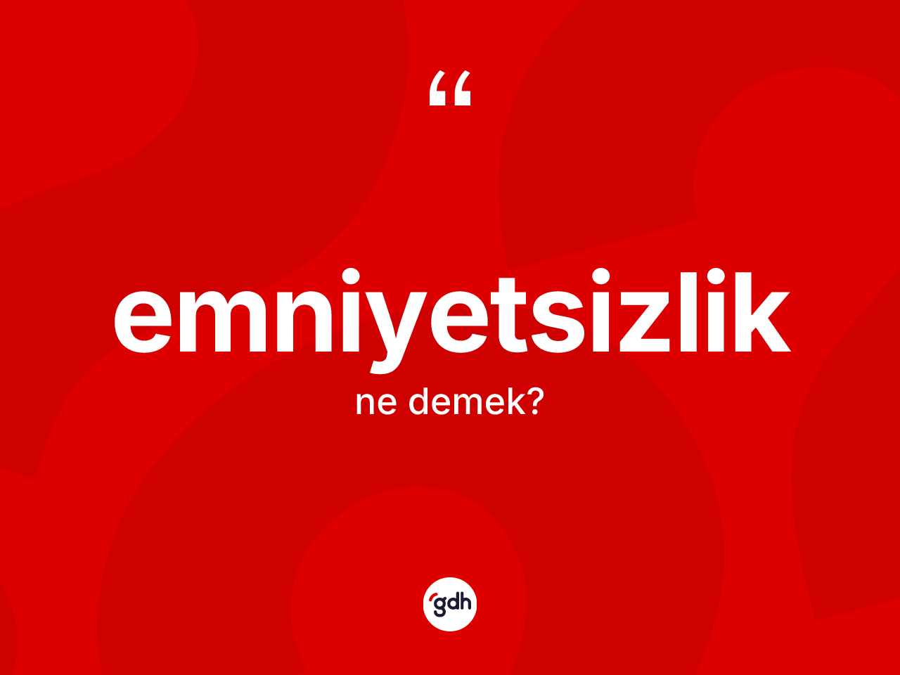 Emniyetsizlik ne anlama gelir? Emniyetsizliğin TDK'ya göre anlamı nedir?