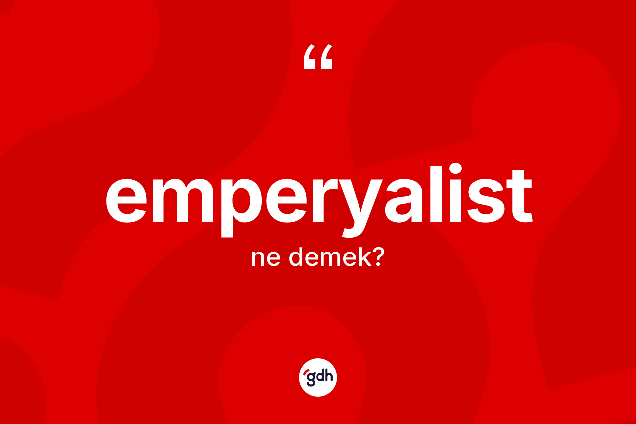 Emperyalist kelimesinin anlamı nedir?