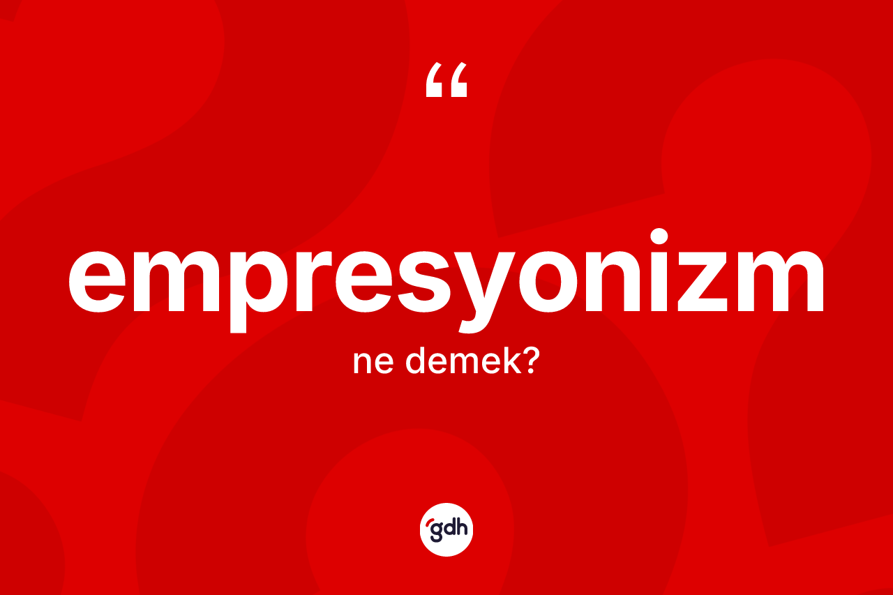 Empresyonizm kelimesinin sözlükteki tanımı nedir?