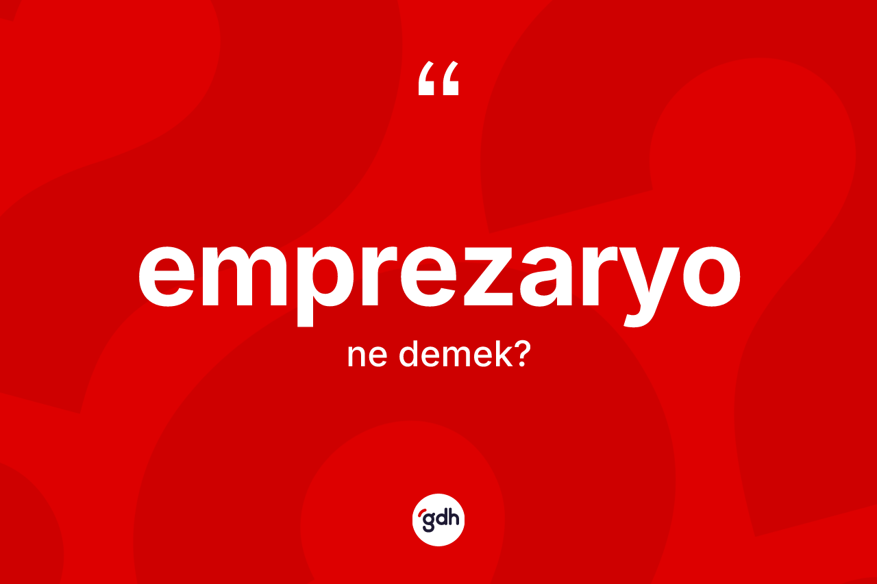 Emprezaryo kelimesi ne anlama gelir? Emprezaryo kelimesinin TDK anlamı nedir?