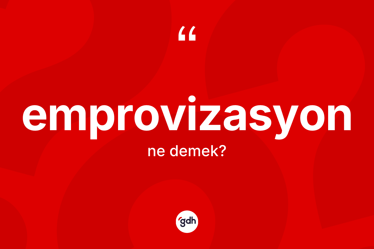 Emprovizasyon kelimesinin anlamı nedir? Emprovizasyonun sözlükteki anlamı nedir?
