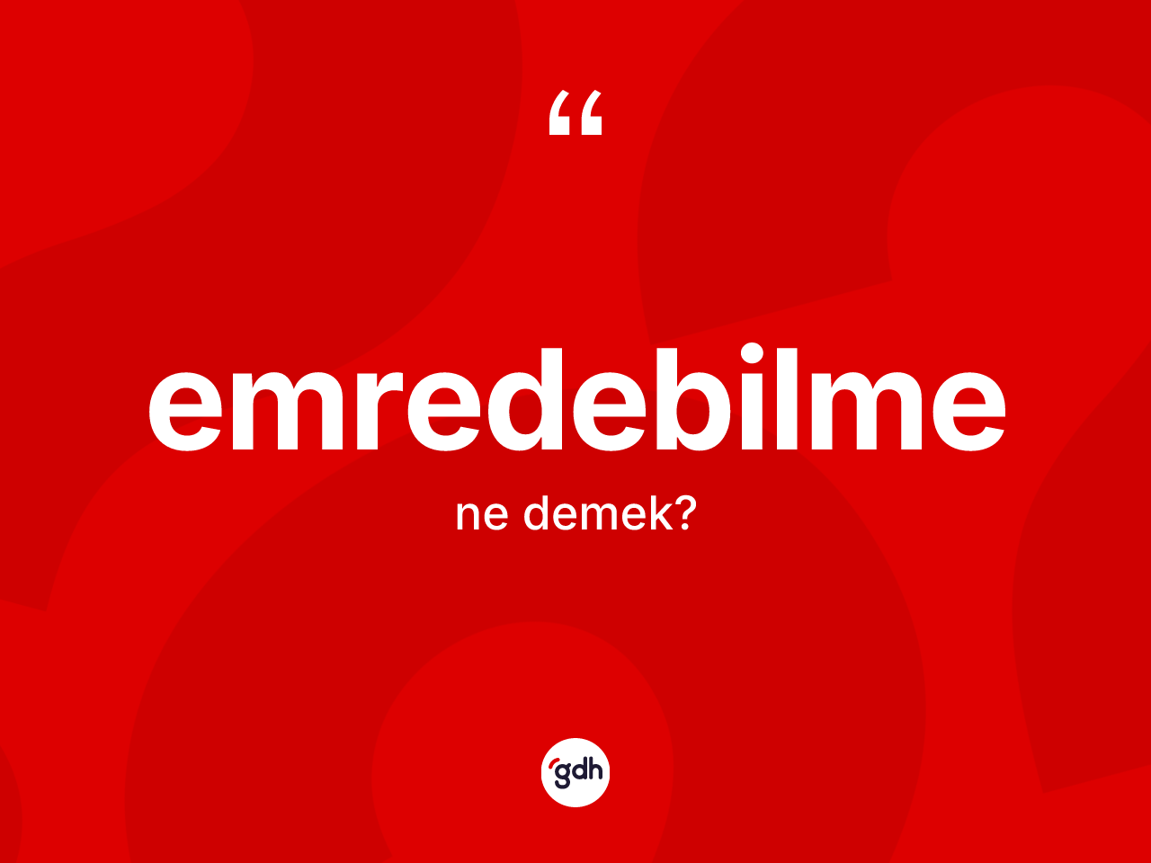 Emredebilme kelimesinin tanımı nedir? Emredebilmenin halk arasındaki kullanımı nasıldır?