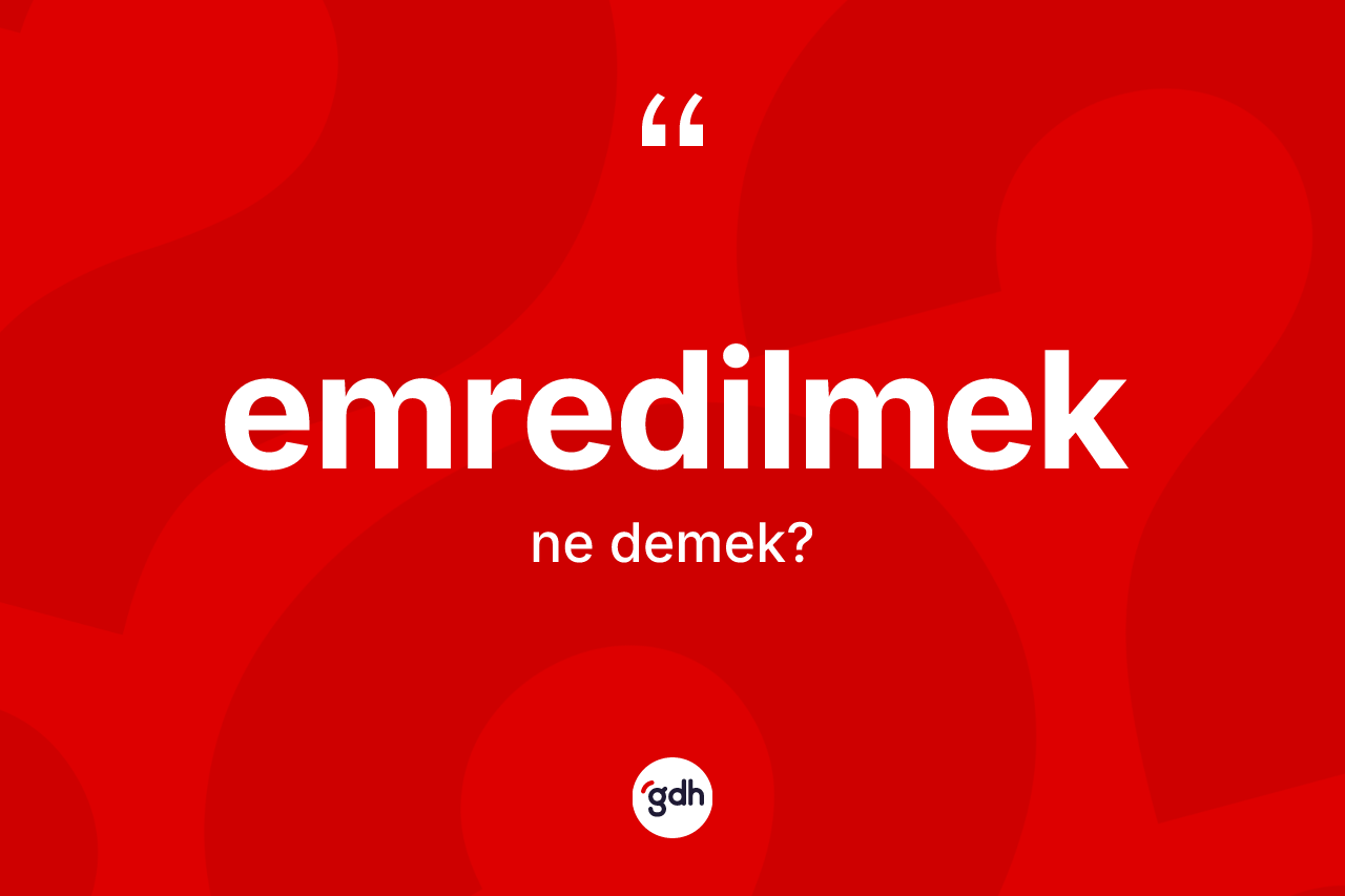 Emredilmek kelimesi ne demek? Emredilmek kelimesinin TDK'ya göre açıklaması nedir?