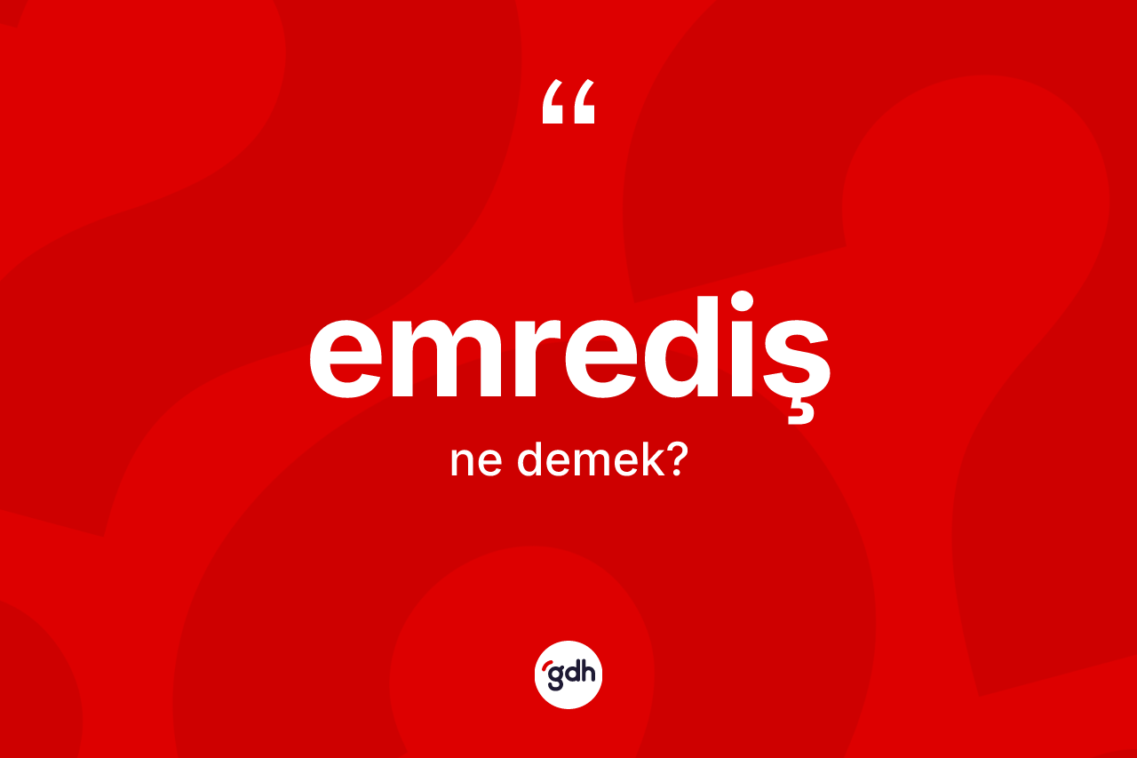 Emrediş kelimesinin anlamı nedir? Emredişin kısaca tanımı nedir?