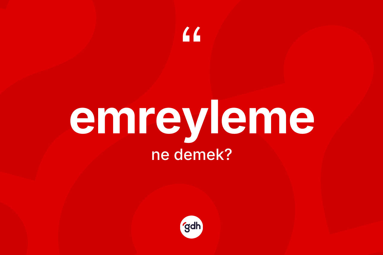 Emreyleme kelimesinin sözlükteki tanımı nedir? Emreylemenin kısaca tanımı nedir?
