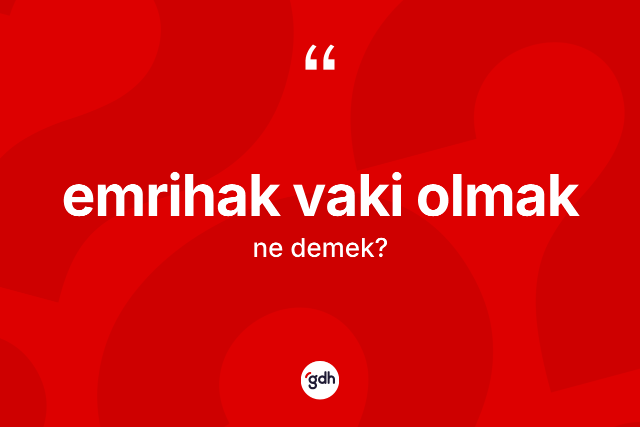 Emrihak vaki olmak ne demek? Emrihak vaki olmak ifadesi hangi durumlarda kullanılır