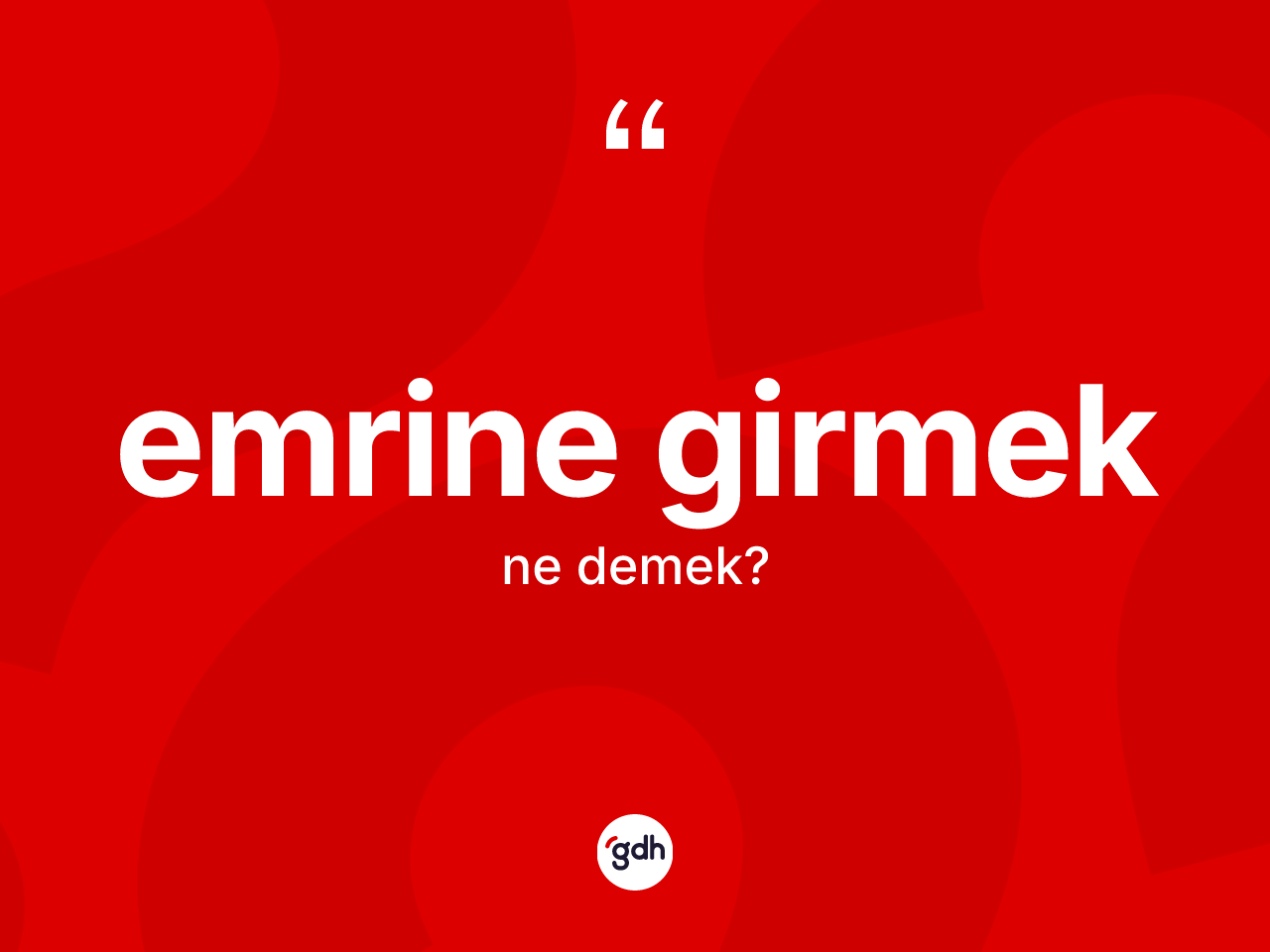 Emrine girmek sözü ne demektir? Emrine girmek ifadesinin TDK açıklaması nedir?