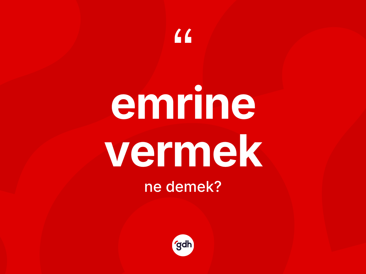 Emrine vermek ifadesinin kısaca tanımı nedir? Emrine vermek sözünün sözlük anlamı nedir?