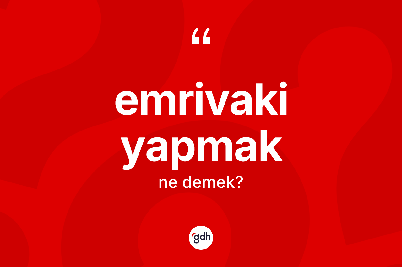 Emrivaki yapmak ne anlama gelir? Emrivaki yapmak ifadesi nerede kullanılır?