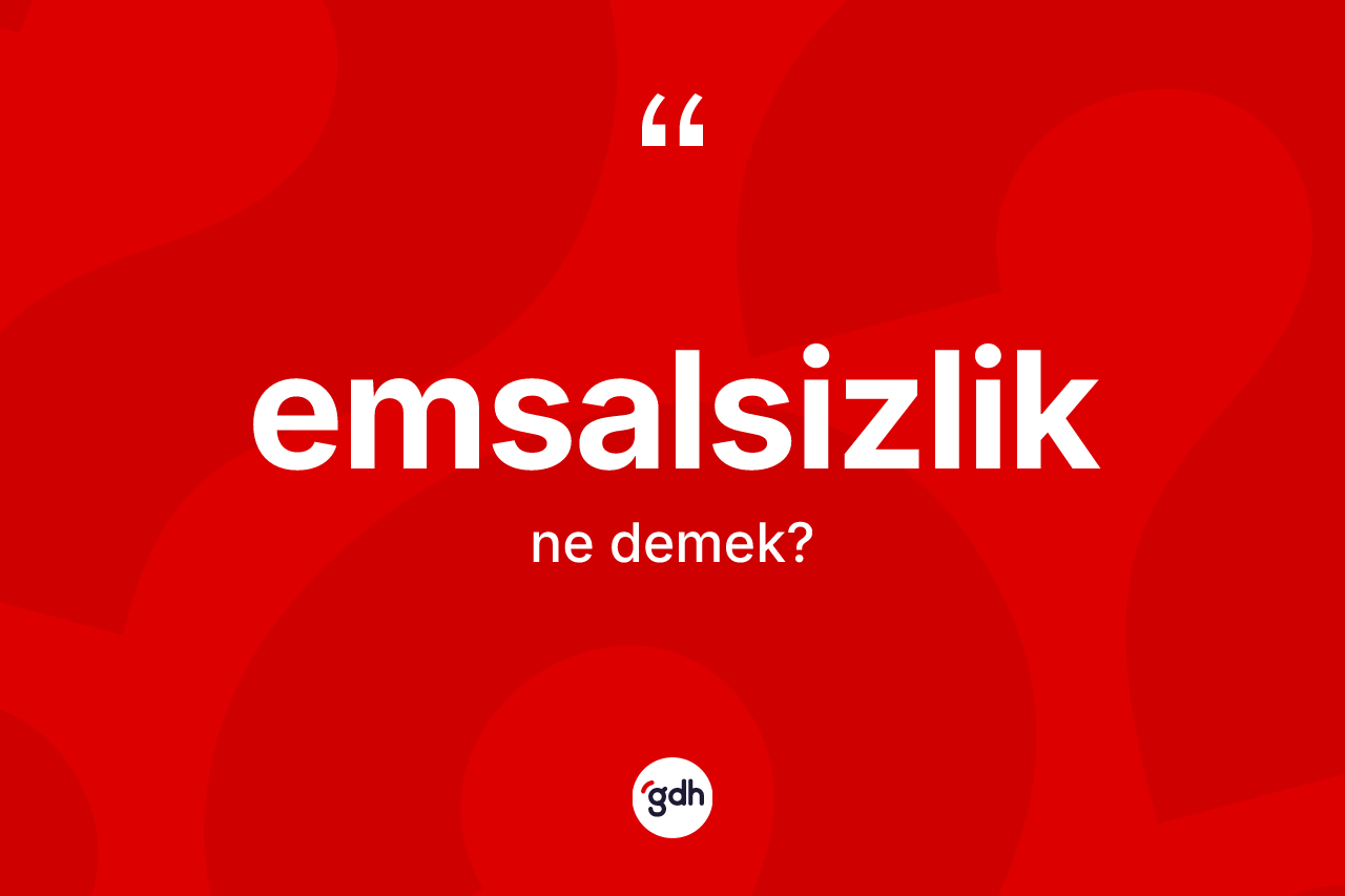 Emsalsizlik ne demek? Emsalsizlik kelimesinin TDK anlamı nedir?