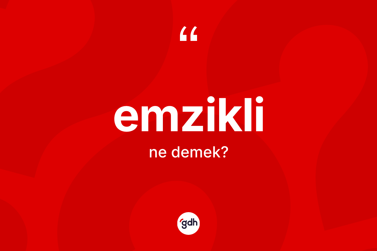 Emzikli kelimesinin sözlükteki tanımı nedir? Emziklinin TDK'ya göre anlamı nedir?