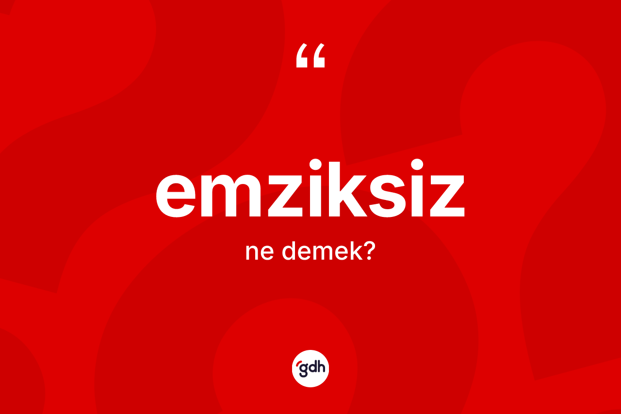 Emziksiz kelimesinin tanımı nedir? Emziksiz kelimesinin özellikleri nelerdir?