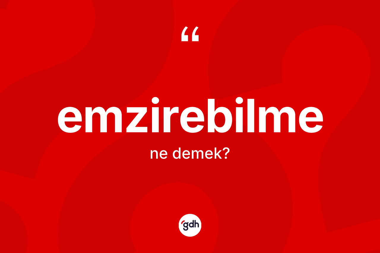 Emzirebilme kelimesinin anlamı nedir? Emzirebilmenin kısaca tanımı nedir?