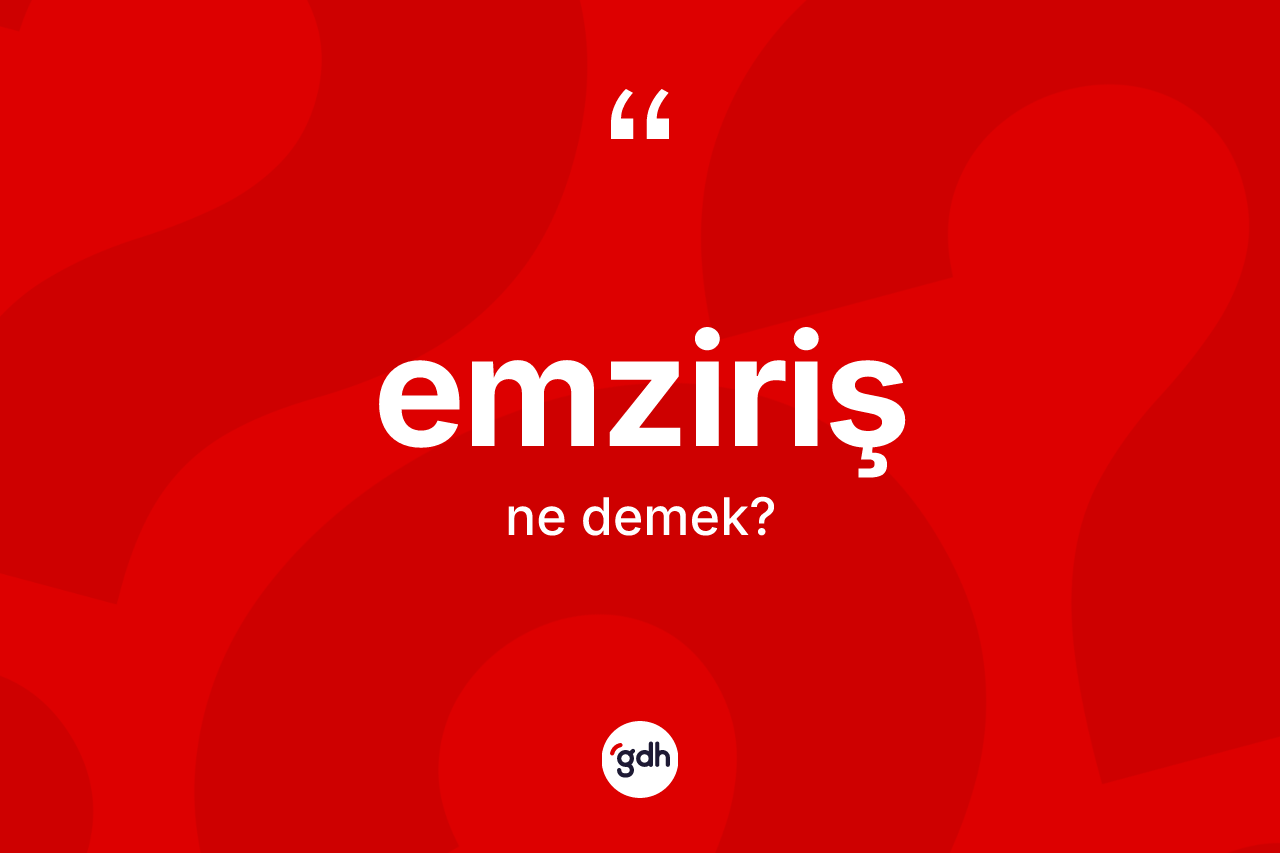 Emziriş kelimesinin tanımı nedir? Emziriş kelimesinin özellikleri nelerdir?