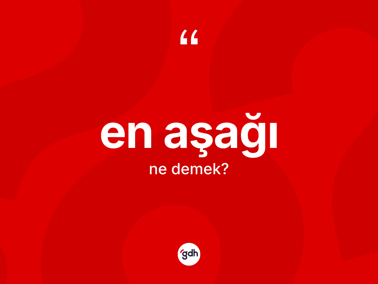 En aşağı kelimesinin tanımı nedir? En aşağı kelimesinin TDK'ya göre açıklaması nedir?