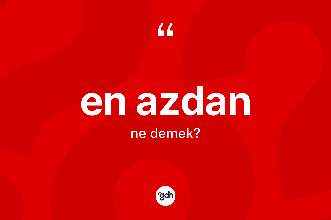 En azdan kelimesi ne demek? En azdanın sözlükteki anlamı nedir?
