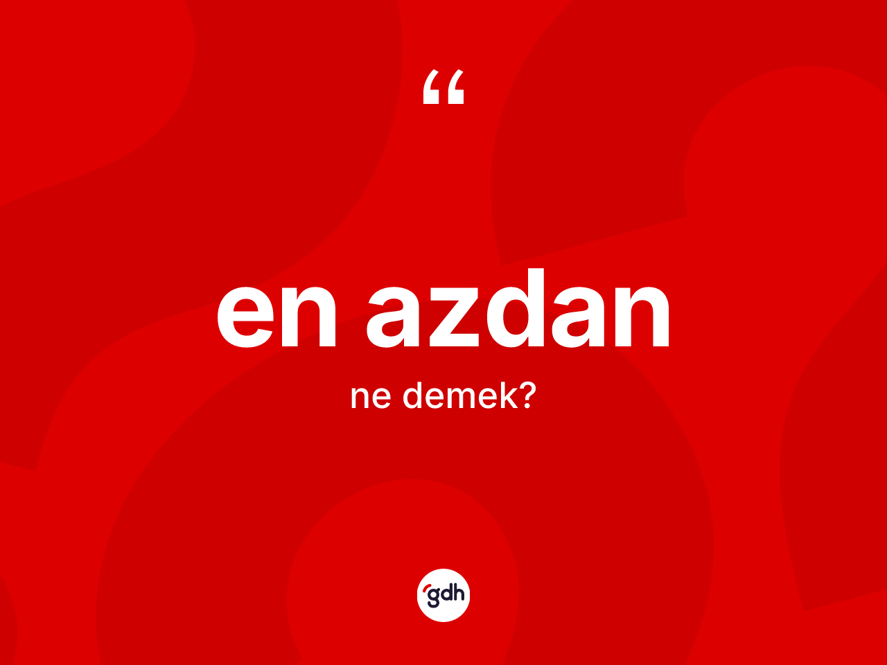 En azdan kelimesi ne demek? En azdanın sözlükteki anlamı nedir?