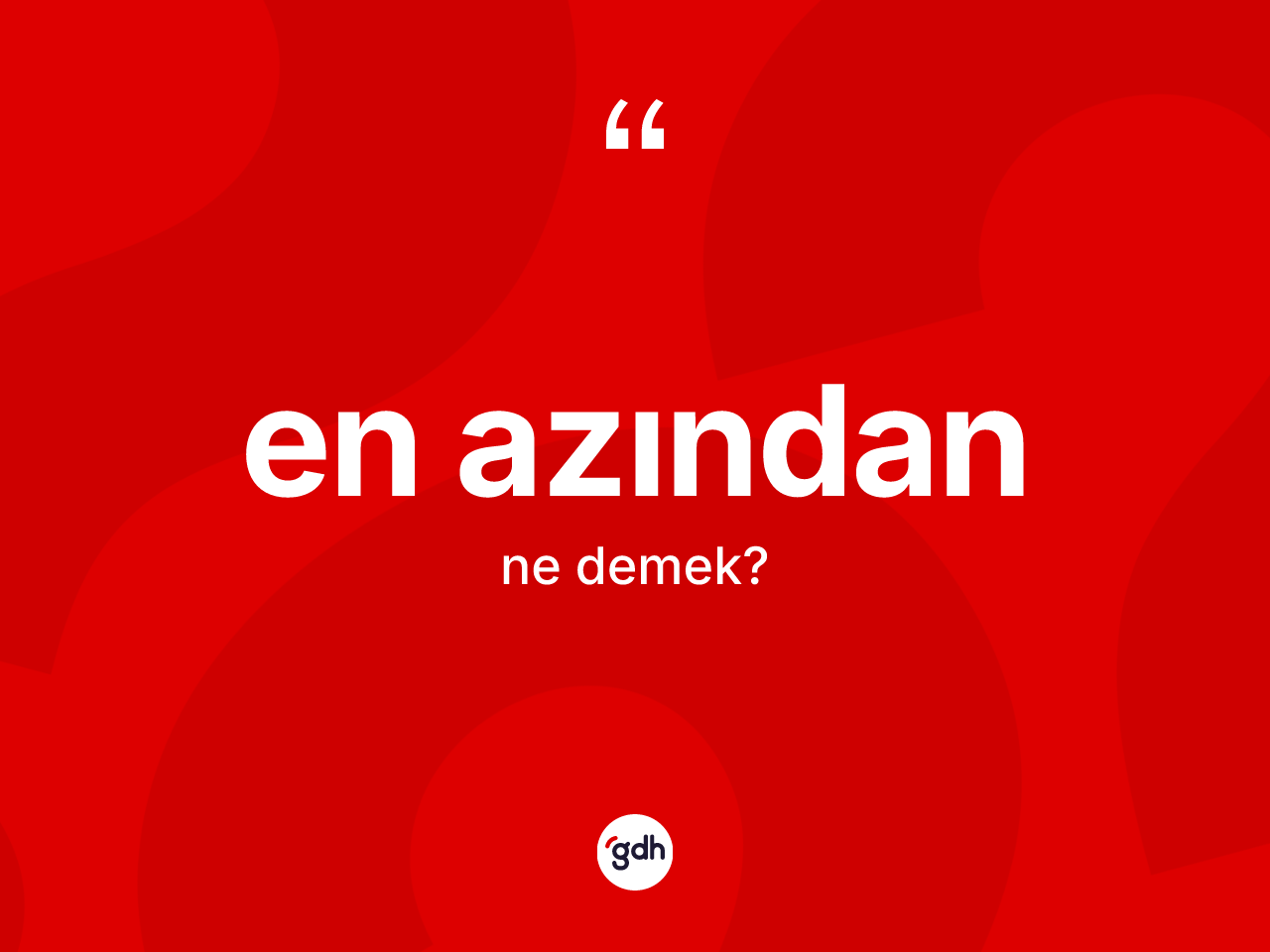 En azından kelimesinin tanımı nedir? En azındanın sözlükteki anlamı nedir?
